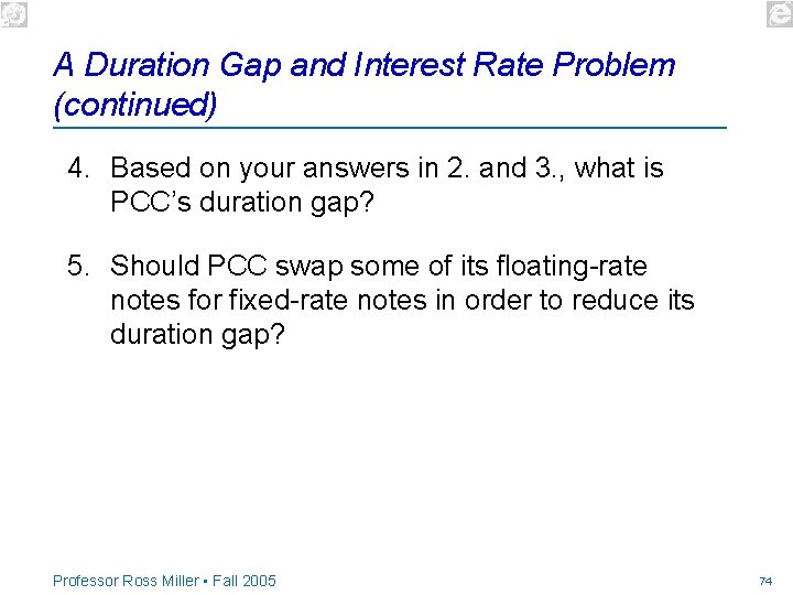 A Duration Gap and Interest Rate Problem (continued) 4. Based on your answers in