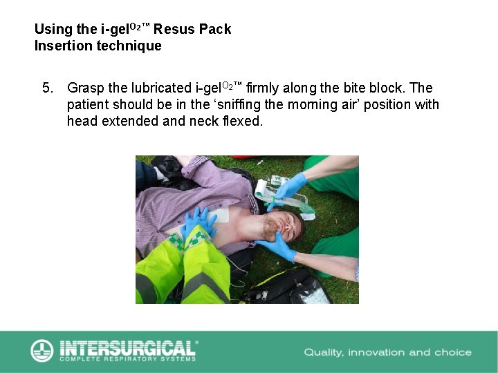 Using the i-gel. O 2™ Resus Pack Insertion technique 5. Grasp the lubricated i-gel.