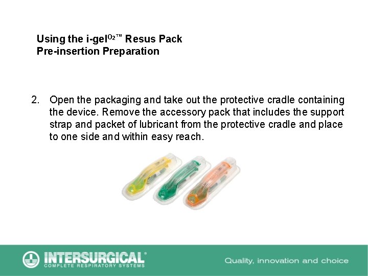 Using the i-gel. O 2™ Resus Pack Pre-insertion Preparation 2. Open the packaging and