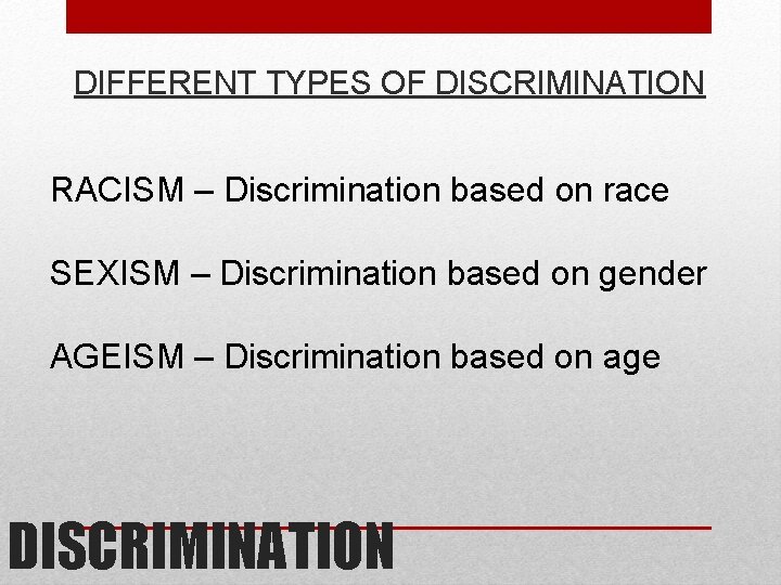 DIFFERENT TYPES OF DISCRIMINATION RACISM – Discrimination based on race SEXISM – Discrimination based