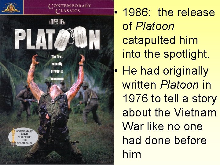  • 1986: the release of Platoon catapulted him into the spotlight. • He