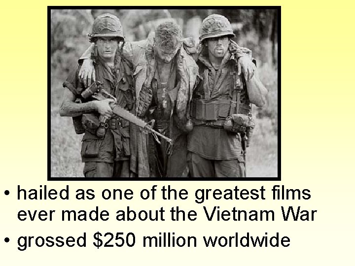  • hailed as one of the greatest films ever made about the Vietnam
