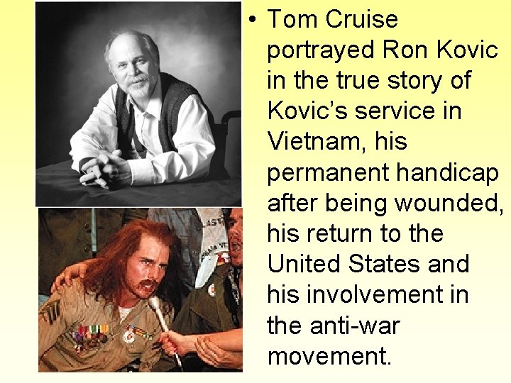  • Tom Cruise portrayed Ron Kovic in the true story of Kovic’s service