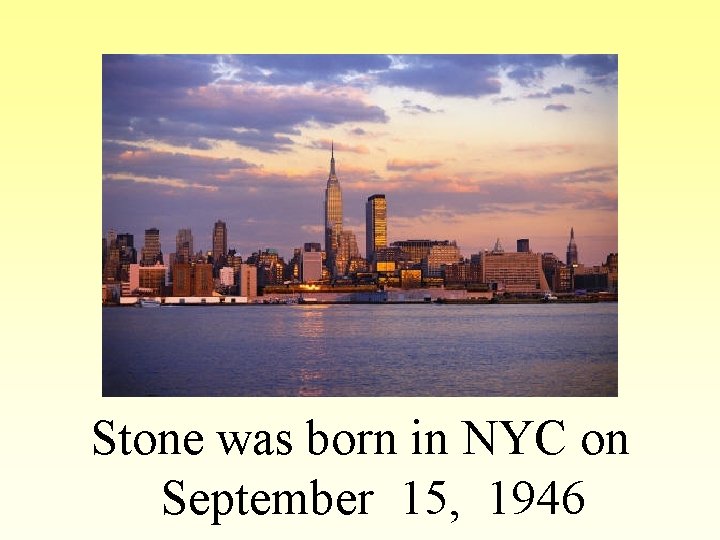 Stone was born in NYC on September 15, 1946 