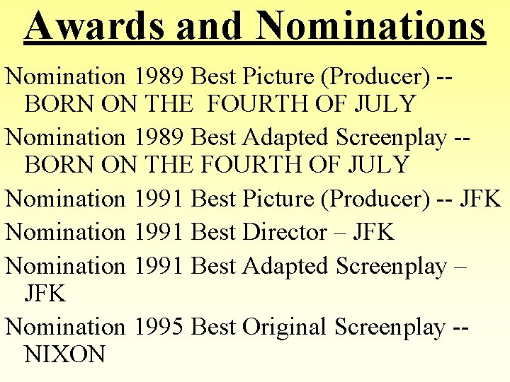 Awards and Nominations Nomination 1989 Best Picture (Producer) -BORN ON THE FOURTH OF JULY