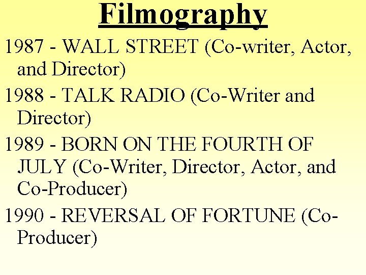 Filmography 1987 - WALL STREET (Co-writer, Actor, and Director) 1988 - TALK RADIO (Co-Writer