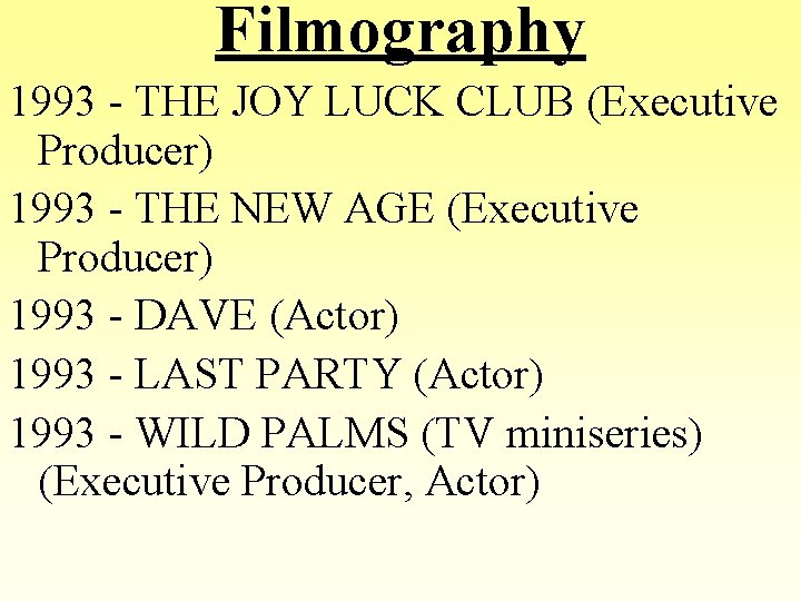 Filmography 1993 - THE JOY LUCK CLUB (Executive Producer) 1993 - THE NEW AGE