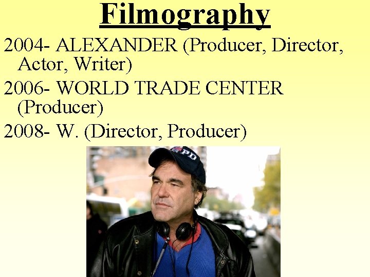 Filmography 2004 - ALEXANDER (Producer, Director, Actor, Writer) 2006 - WORLD TRADE CENTER (Producer)