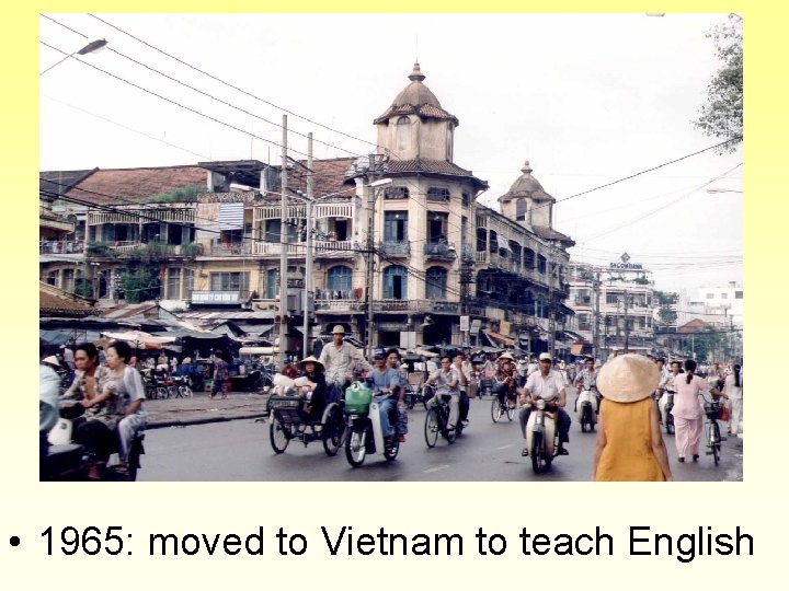  • 1965: moved to Vietnam to teach English 