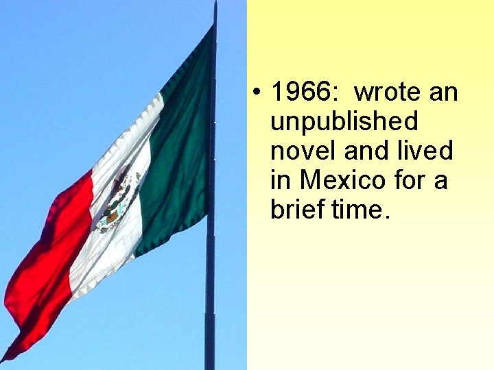  • 1966: wrote an unpublished novel and lived in Mexico for a brief