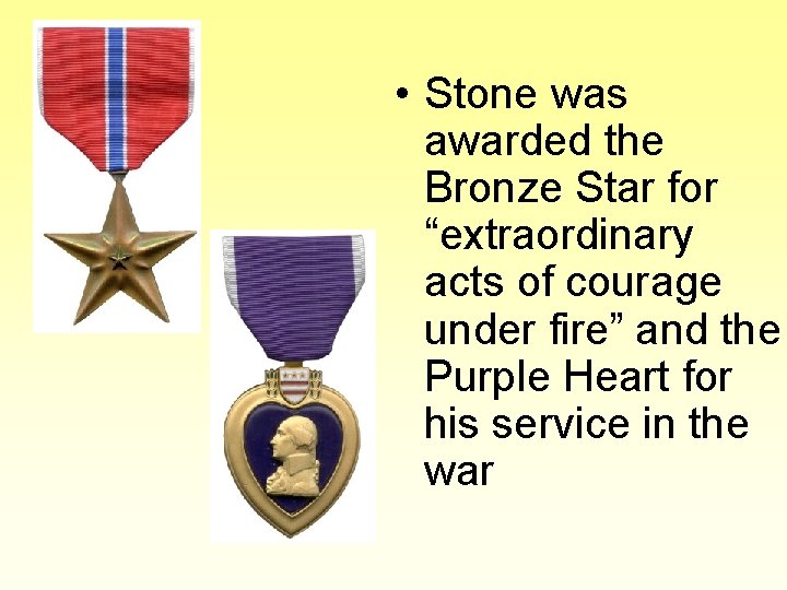  • Stone was awarded the Bronze Star for “extraordinary acts of courage under
