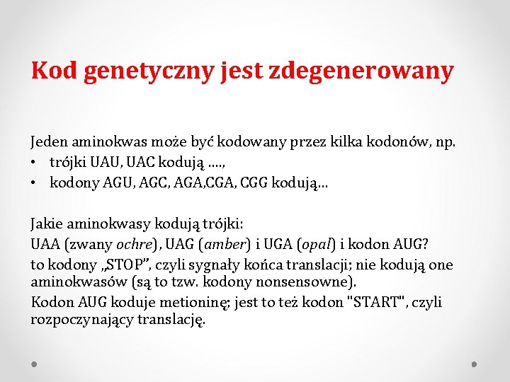Kod genetyczny jest zdegenerowany Jeden aminokwas może być kodowany przez kilka kodonów, np. •