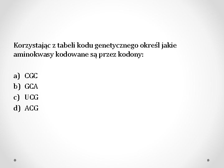 Korzystając z tabeli kodu genetycznego określ jakie aminokwasy kodowane są przez kodony: a) b)