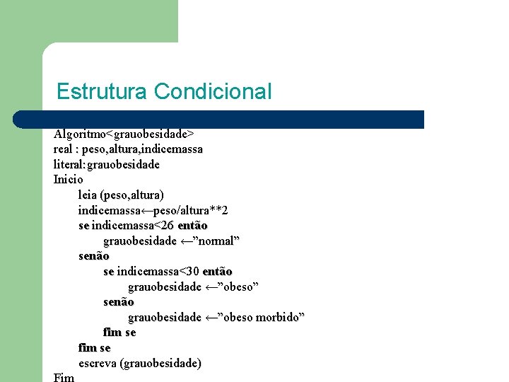 Estrutura Condicional Algoritmo<grauobesidade> real : peso, altura, indicemassa literal: grauobesidade Inicio leia (peso, altura)