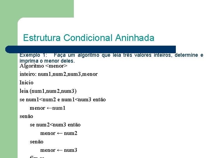 Estrutura Condicional Aninhada Exemplo 1: Faça um algoritmo que leia três valores inteiros, determine