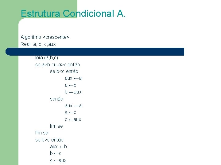 Estrutura Condicional A. Algoritmo <crescente> Real: a, b, c, aux Inicio leia (a, b,