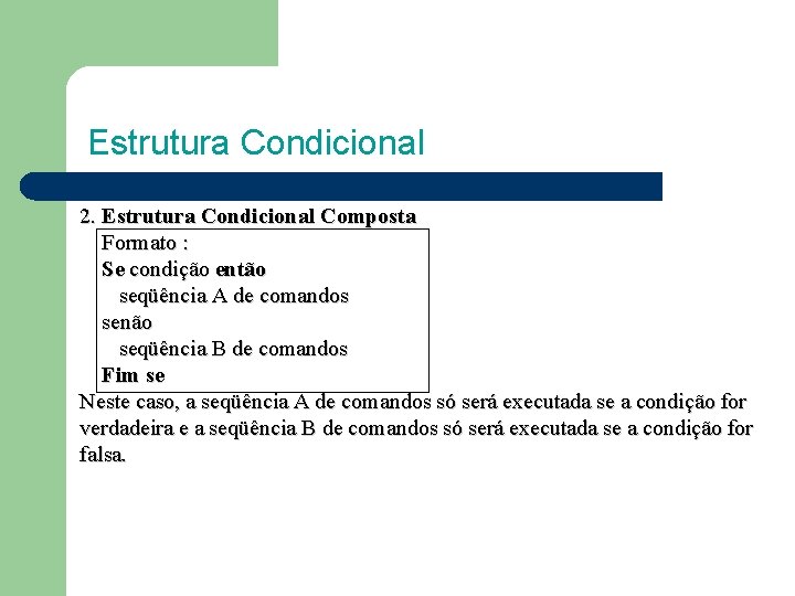 Estrutura Condicional 2. Estrutura Condicional Composta Formato : Se condição então seqüência A de