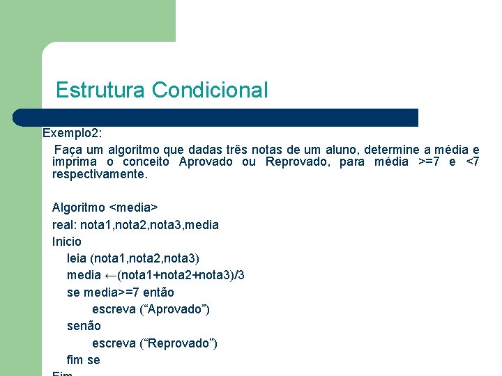Estrutura Condicional Exemplo 2: Faça um algoritmo que dadas três notas de um aluno,