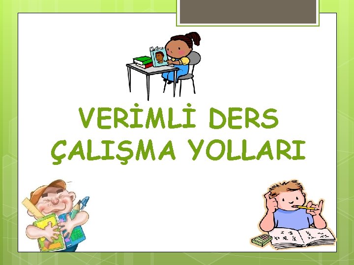 VERİMLİ DERS ÇALIŞMA YOLLARI 