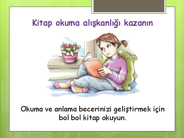Kitap okuma alışkanlığı kazanın Okuma ve anlama becerinizi geliştirmek için bol kitap okuyun. 
