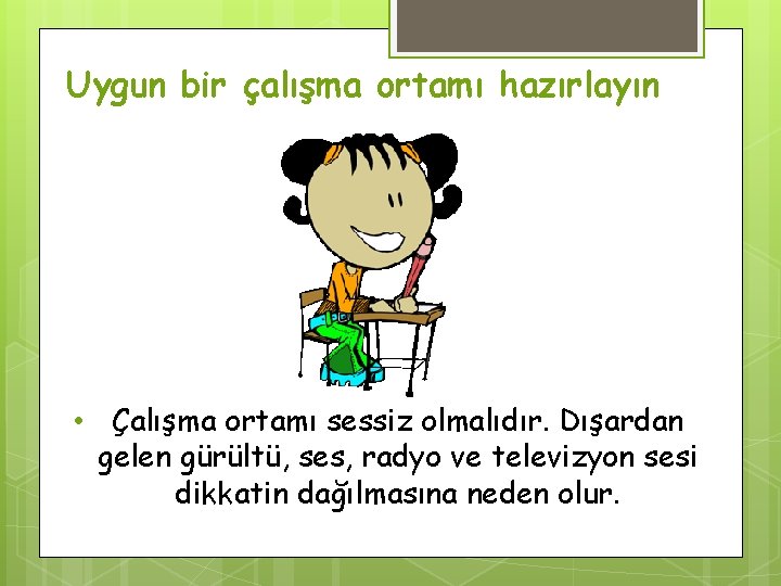 Uygun bir çalışma ortamı hazırlayın • Çalışma ortamı sessiz olmalıdır. Dışardan gelen gürültü, ses,