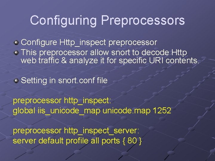 Configuring Preprocessors Configure Http_inspect preprocessor This preprocessor allow snort to decode Http web traffic