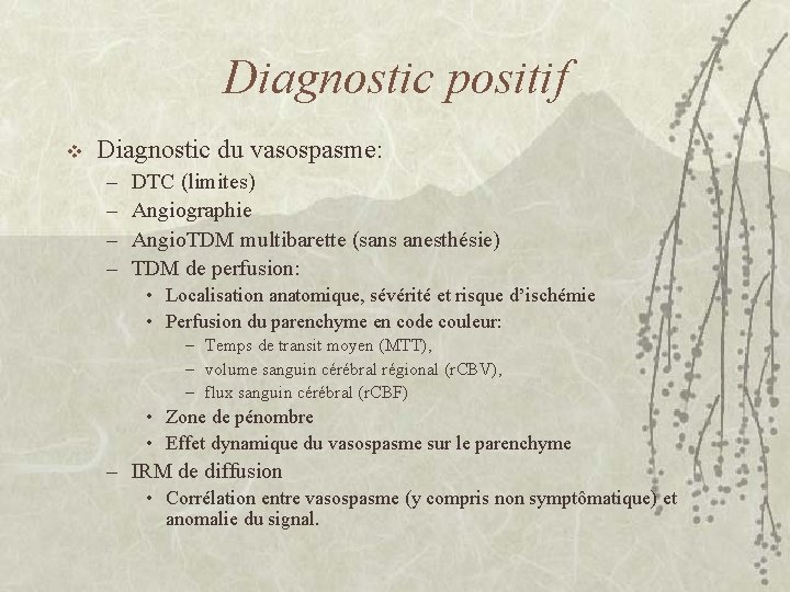 Diagnostic positif v Diagnostic du vasospasme: – – DTC (limites) Angiographie Angio. TDM multibarette