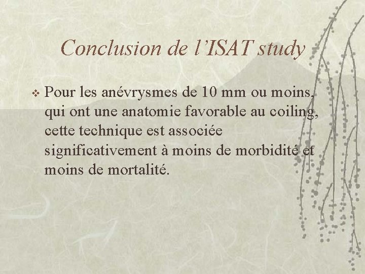 Conclusion de l’ISAT study v Pour les anévrysmes de 10 mm ou moins, qui