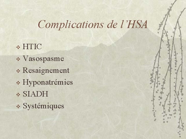 Complications de l’HSA HTIC v Vasospasme v Resaignement v Hyponatrémies v SIADH v Systémiques