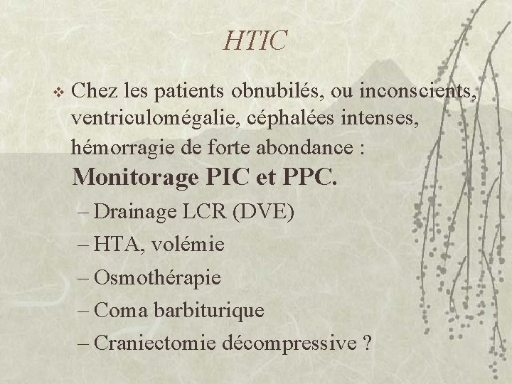 HTIC v Chez les patients obnubilés, ou inconscients, ventriculomégalie, céphalées intenses, hémorragie de forte