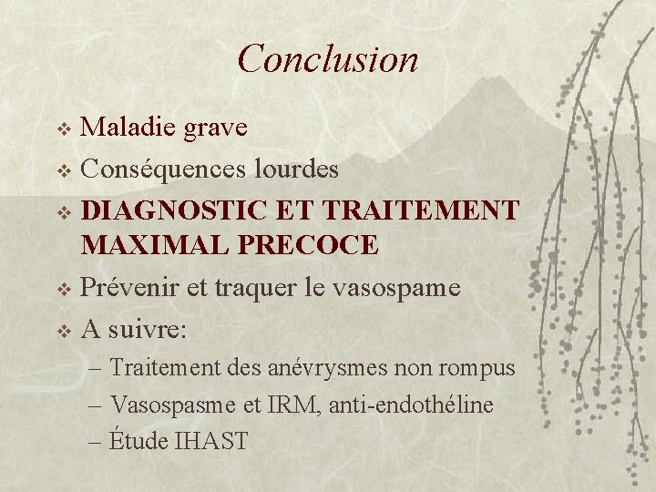 Conclusion Maladie grave v Conséquences lourdes v DIAGNOSTIC ET TRAITEMENT MAXIMAL PRECOCE v Prévenir