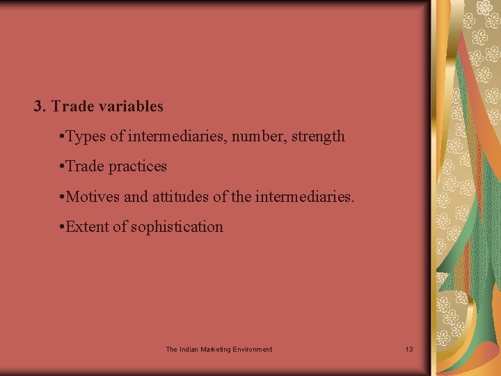 3. Trade variables • Types of intermediaries, number, strength • Trade practices • Motives