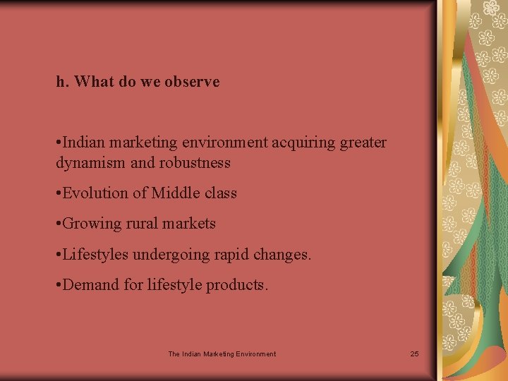 h. What do we observe • Indian marketing environment acquiring greater dynamism and robustness