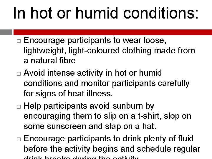 In hot or humid conditions: Encourage participants to wear loose, lightweight, light-coloured clothing made