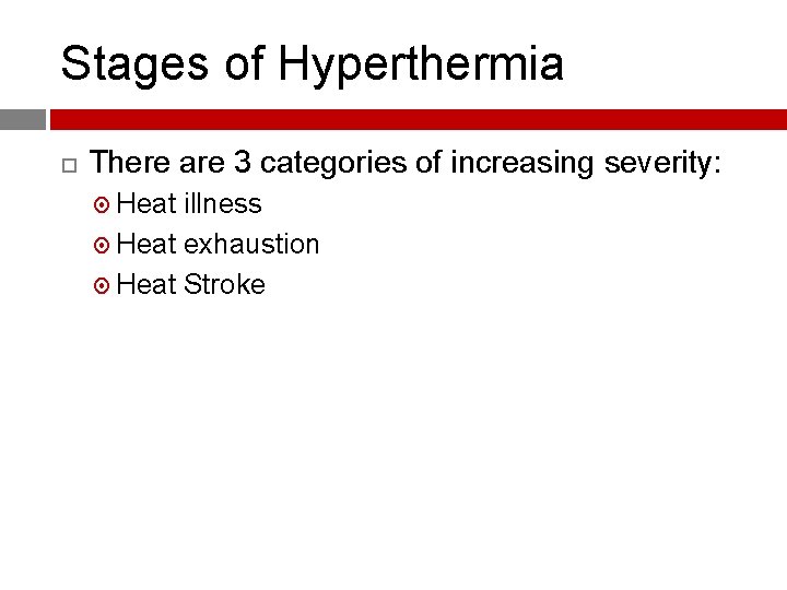 Stages of Hyperthermia There are 3 categories of increasing severity: Heat illness Heat exhaustion