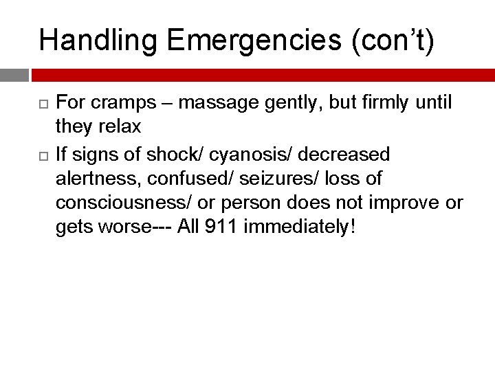 Handling Emergencies (con’t) For cramps – massage gently, but firmly until they relax If