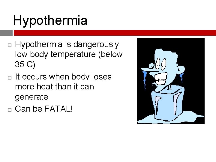 Hypothermia Hypothermia is dangerously low body temperature (below 35 C) It occurs when body