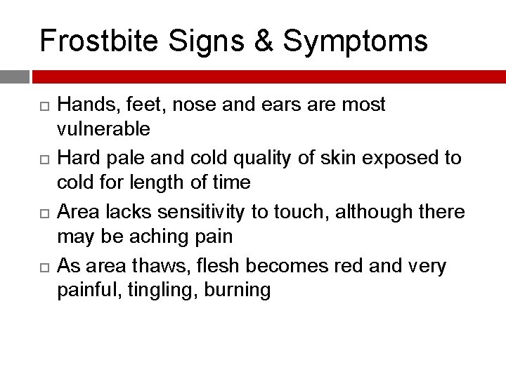 Frostbite Signs & Symptoms Hands, feet, nose and ears are most vulnerable Hard pale