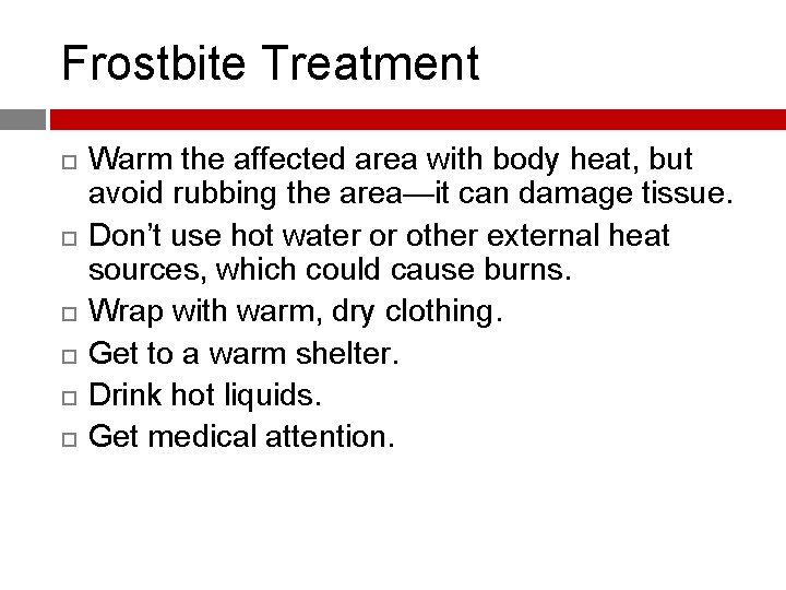 Frostbite Treatment Warm the affected area with body heat, but avoid rubbing the area—it