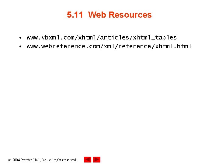 5. 11 Web Resources • www. vbxml. com/xhtml/articles/xhtml_tables • www. webreference. com/xml/reference/xhtml 2004 Prentice