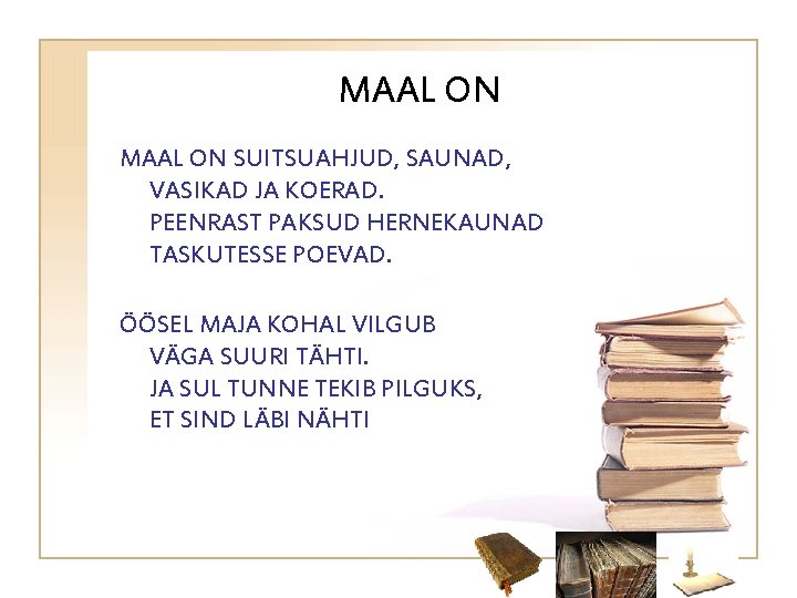 MAAL ON SUITSUAHJUD, SAUNAD, VASIKAD JA KOERAD. PEENRAST PAKSUD HERNEKAUNAD TASKUTESSE POEVAD. ÖÖSEL MAJA