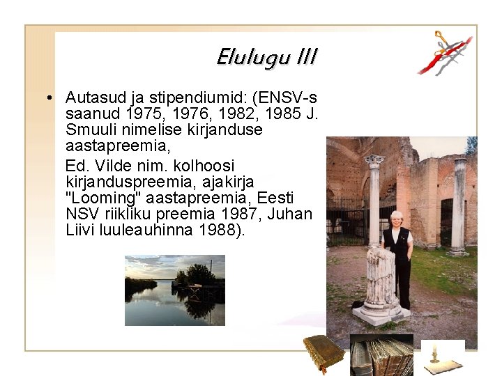 Elulugu III • Autasud ja stipendiumid: (ENSV-s saanud 1975, 1976, 1982, 1985 J. Smuuli