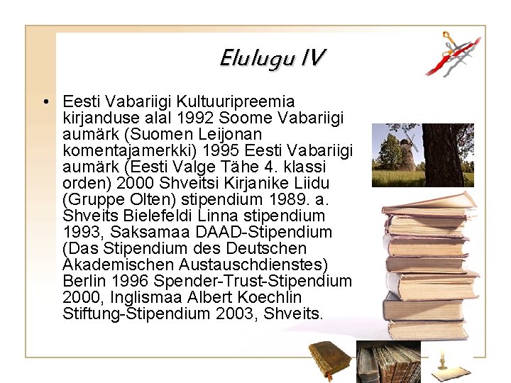 Elulugu IV • Eesti Vabariigi Kultuuripreemia kirjanduse alal 1992 Soome Vabariigi aumärk (Suomen Leijonan