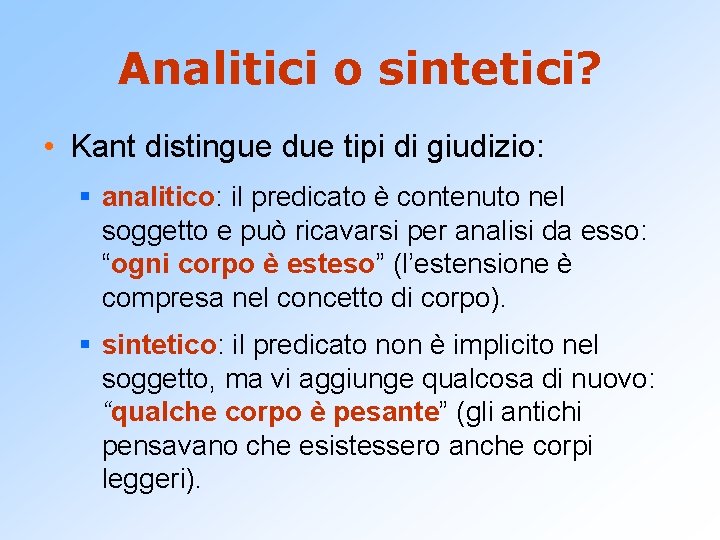 Analitici o sintetici? • Kant distingue due tipi di giudizio: § analitico: il predicato