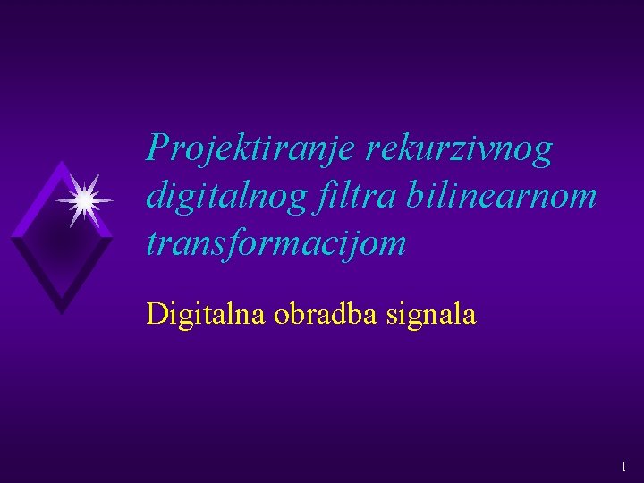 Projektiranje rekurzivnog digitalnog filtra bilinearnom transformacijom Digitalna obradba signala 1 