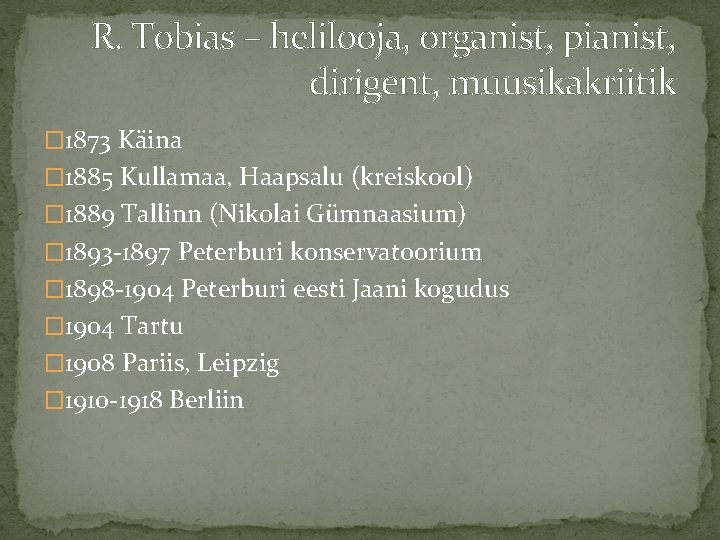 R. Tobias – helilooja, organist, pianist, dirigent, muusikakriitik � 1873 Käina � 1885 Kullamaa,