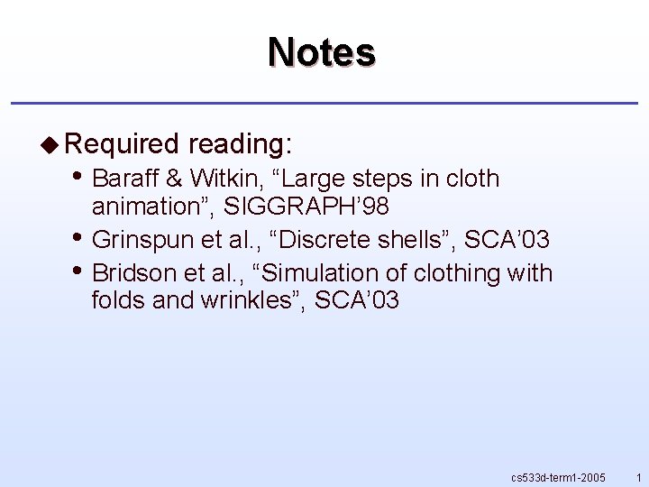 Notes u Required reading: • Baraff & Witkin, “Large steps in cloth • •