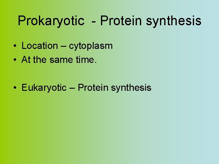 Prokaryotic - Protein synthesis • Location – cytoplasm • At the same time. •