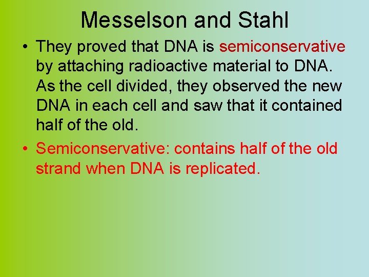 Messelson and Stahl • They proved that DNA is semiconservative by attaching radioactive material