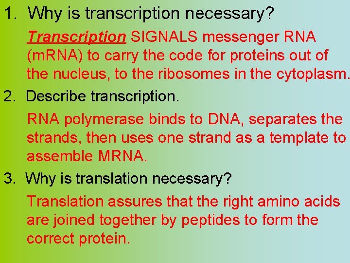 1. Why is transcription necessary? Transcription SIGNALS messenger RNA (m. RNA) to carry the